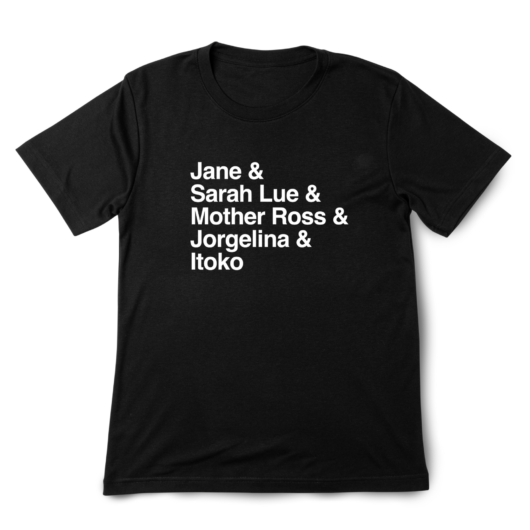 Black t-shirt with white printing "Jane & Sarah Lue & Mother Ross & Jorgelina & Itoko"